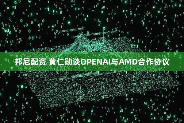 邦尼配资 黄仁勋谈OPENAI与AMD合作协议
