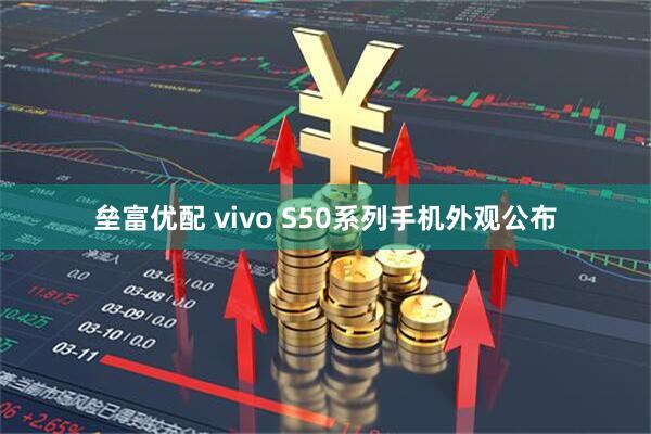 垒富优配 vivo S50系列手机外观公布