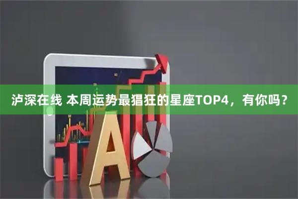泸深在线 本周运势最猖狂的星座TOP4，有你吗？